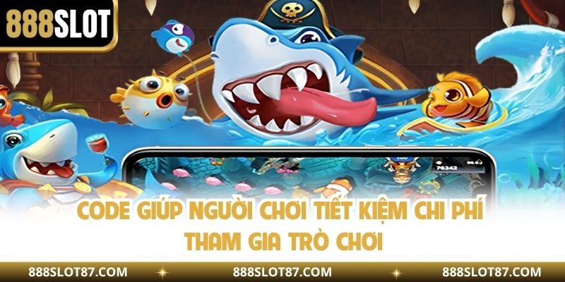 Code giúp người chơi tiết kiệm chi phí tham gia trò chơi
