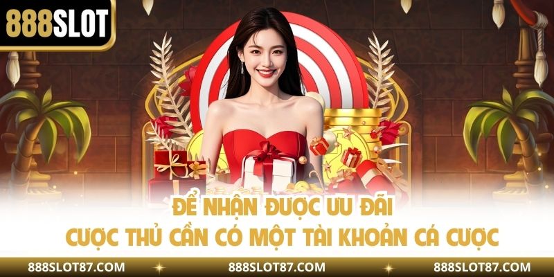 Để nhận được ưu đãi, cược thủ cần có một tài khoản cá cược