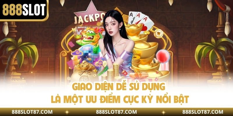 Giao diện dễ sử dụng là một ưu điểm cực kỳ nổi bật