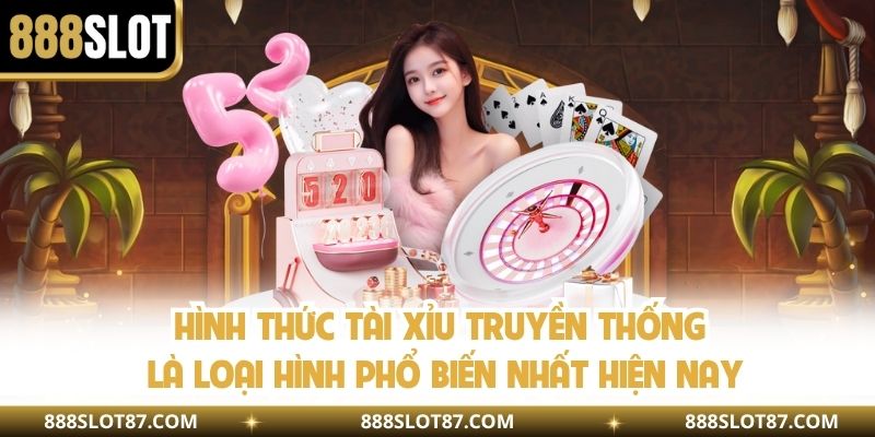 Hình thức tài xỉu truyền thống là loại hình phổ biến nhất hiện nay