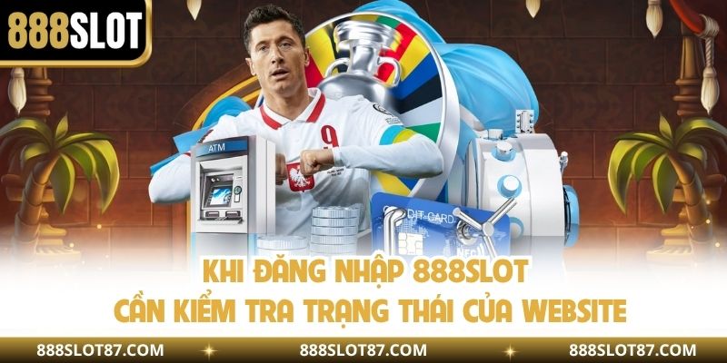 Khi đăng nhập 888slot cần kiểm tra trạng thái của website