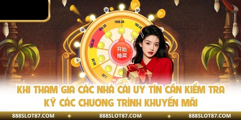 Khi tham gia các nhà cái uy tín cần kiểm tra kỹ các chương trình khuyến mãi