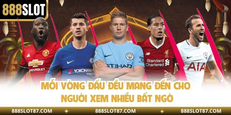 Mỗi vòng đấu đều mang đến cho người xem nhiều bất ngờ