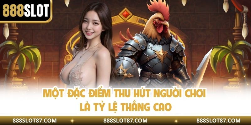 Một đặc điểm thu hút người chơi là tỷ lệ thắng cao