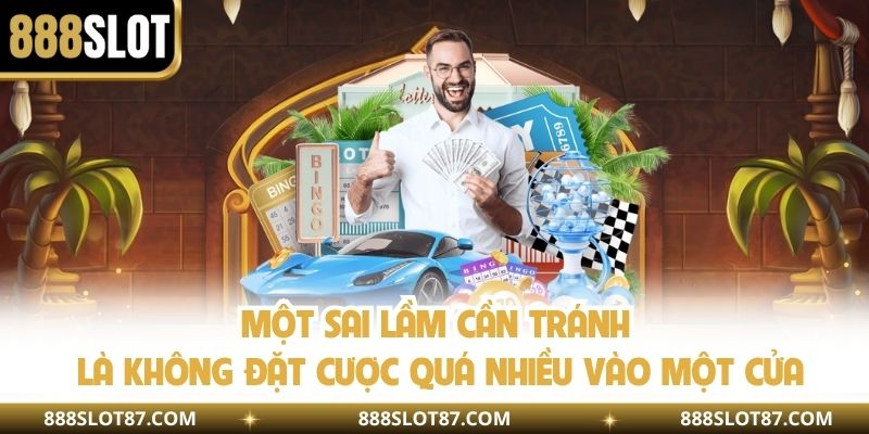 Một sai lầm cần tránh là không đặt cược quá nhiều vào một cửa
