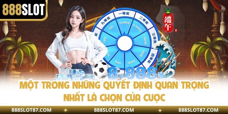 Một trong những quyết định quan trọng nhất là chọn cửa cược