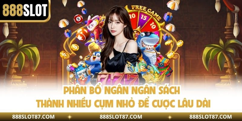 Phân bổ ngân ngân sách thành nhiều cụm nhỏ để cược lâu dài