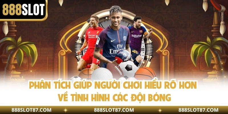 Phân tích giúp người chơi hiểu rõ hơn về tình hình các đội bóng