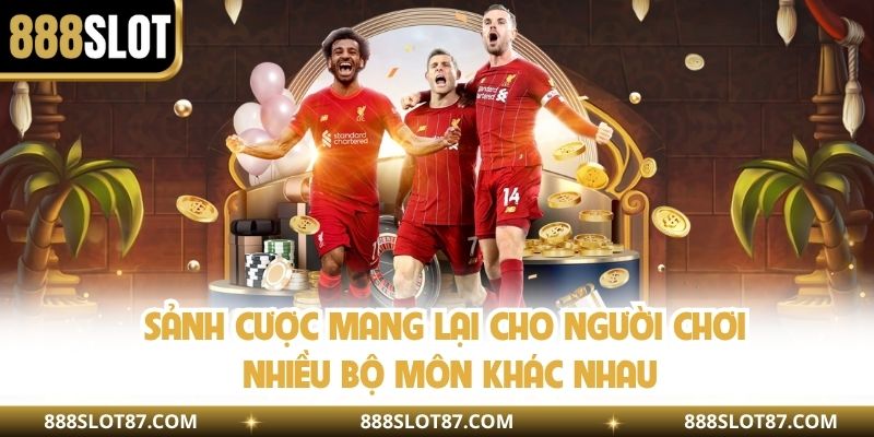 Sảnh cược mang lại cho người chơi nhiều bộ môn khác nhau