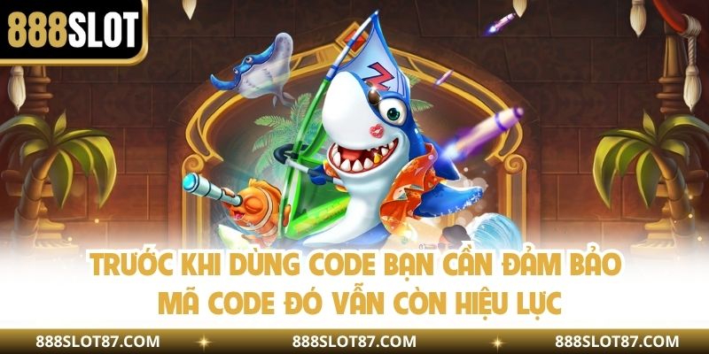 Trước khi dùng code bạn cần đảm bảo mã code đó vẫn còn hiệu lực